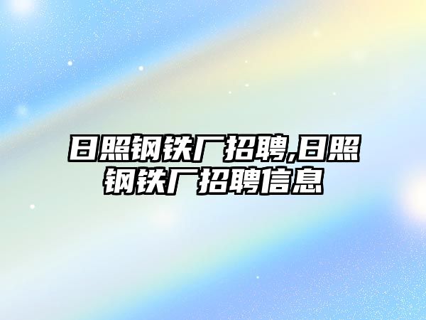 日照鋼鐵廠招聘,日照鋼鐵廠招聘信息