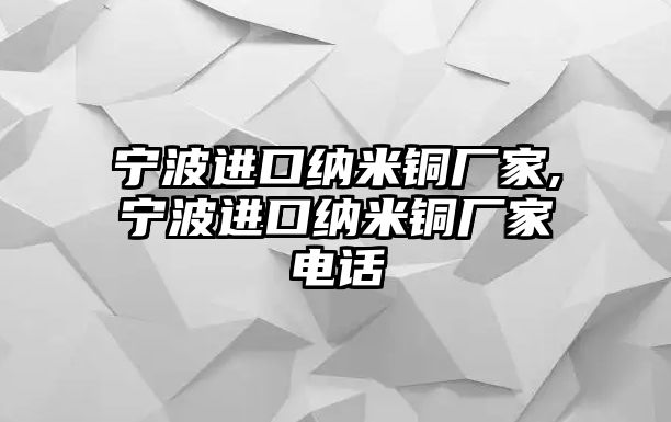 寧波進(jìn)口納米銅廠家,寧波進(jìn)口納米銅廠家電話