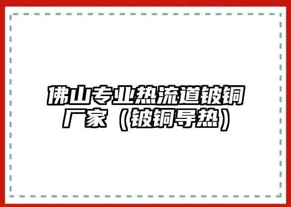 佛山專業(yè)熱流道鈹銅廠家（鈹銅導(dǎo)熱）