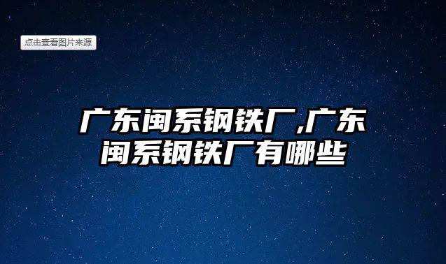 廣東閩系鋼鐵廠,廣東閩系鋼鐵廠有哪些