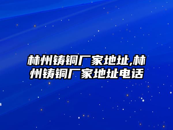 林州鑄銅廠家地址,林州鑄銅廠家地址電話