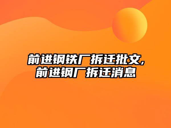 前進(jìn)鋼鐵廠拆遷批文,前進(jìn)鋼廠拆遷消息