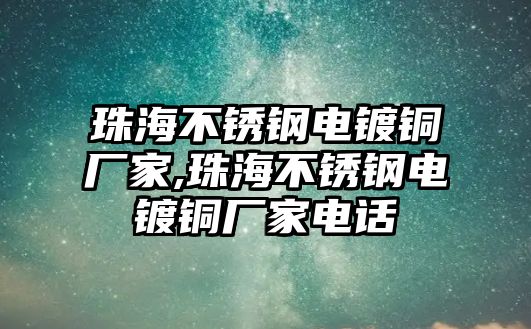 珠海不銹鋼電鍍銅廠家,珠海不銹鋼電鍍銅廠家電話