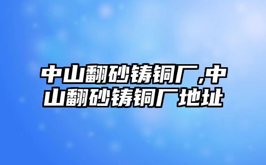 中山翻砂鑄銅廠,中山翻砂鑄銅廠地址