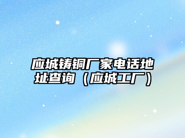 應(yīng)城鑄銅廠家電話地址查詢（應(yīng)城工廠）