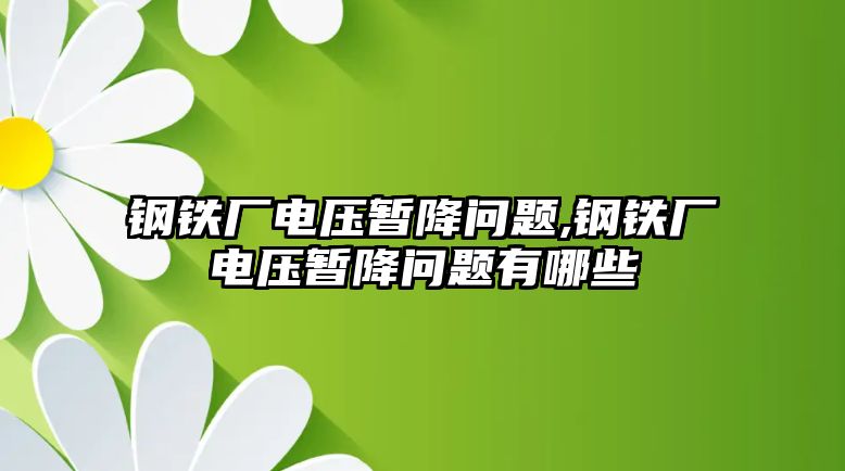 鋼鐵廠電壓暫降問題,鋼鐵廠電壓暫降問題有哪些