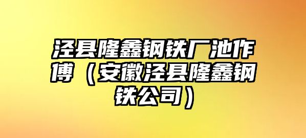 涇縣隆鑫鋼鐵廠池作傅（安徽涇縣隆鑫鋼鐵公司）