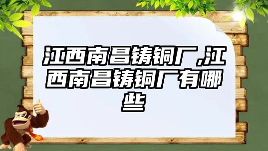 江西南昌鑄銅廠,江西南昌鑄銅廠有哪些