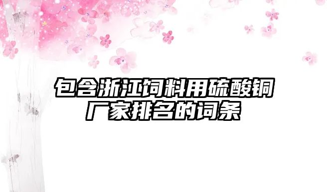 包含浙江飼料用硫酸銅廠家排名的詞條