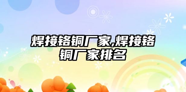 焊接鉻銅廠家,焊接鉻銅廠家排名