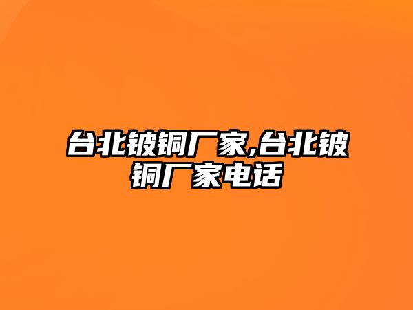 臺北鈹銅廠家,臺北鈹銅廠家電話