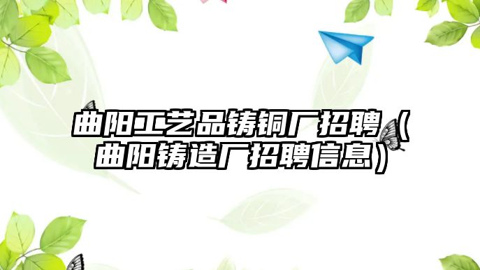 曲陽工藝品鑄銅廠招聘（曲陽鑄造廠招聘信息）