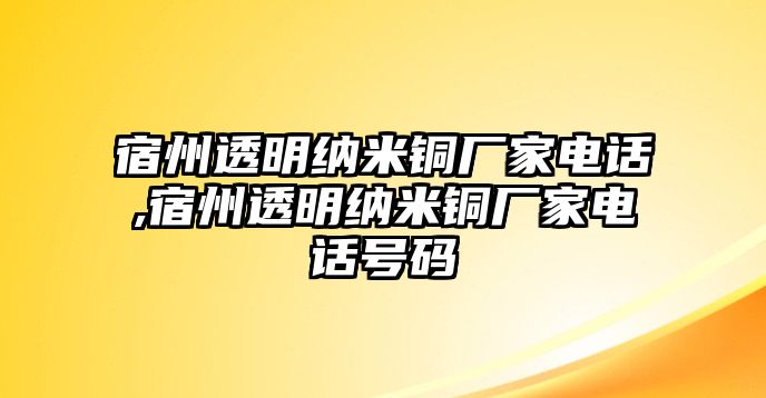 宿州透明納米銅廠家電話,宿州透明納米銅廠家電話號碼