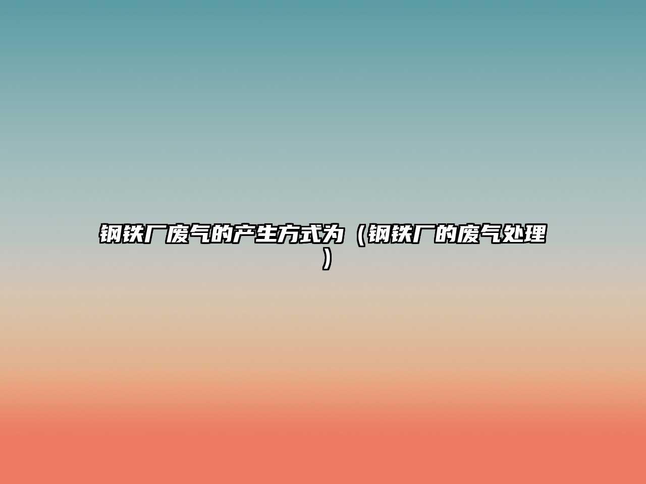 鋼鐵廠廢氣的產(chǎn)生方式為（鋼鐵廠的廢氣處理）