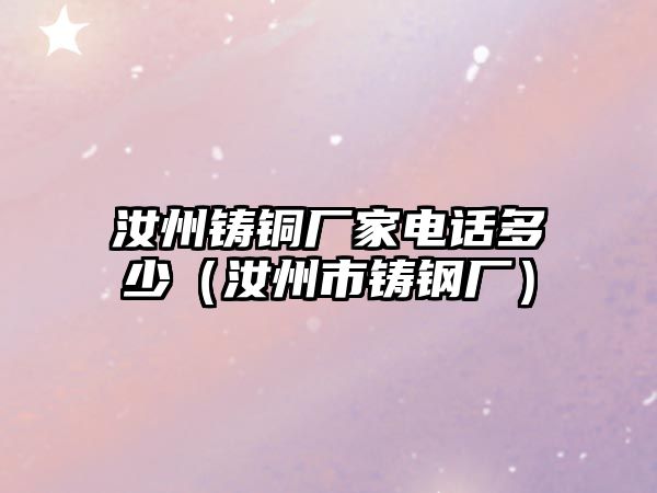 汝州鑄銅廠家電話多少（汝州市鑄鋼廠）