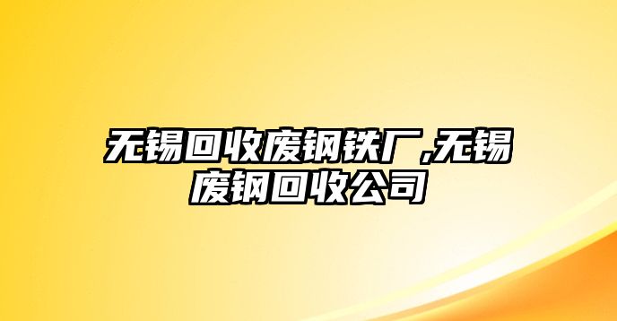 無(wú)錫回收廢鋼鐵廠,無(wú)錫廢鋼回收公司