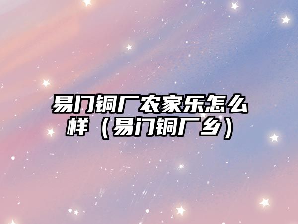 易門銅廠農(nóng)家樂怎么樣（易門銅廠鄉(xiāng)）