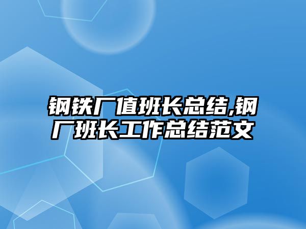 鋼鐵廠值班長(zhǎng)總結(jié),鋼廠班長(zhǎng)工作總結(jié)范文