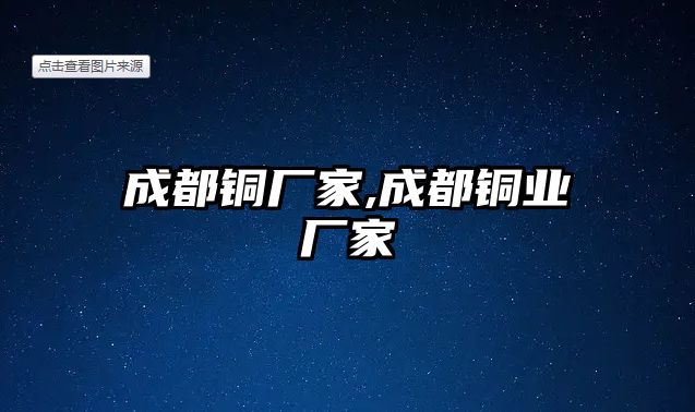 成都銅廠家,成都銅業(yè)廠家