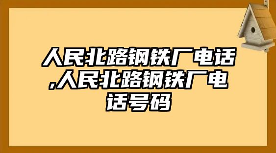 人民北路鋼鐵廠電話,人民北路鋼鐵廠電話號(hào)碼