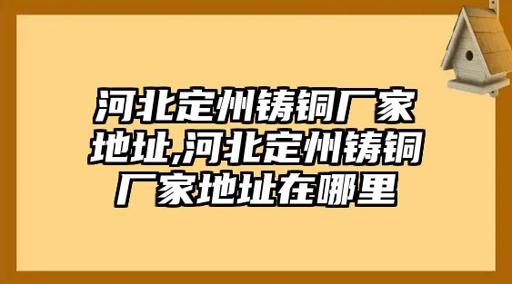 河北定州鑄銅廠家地址,河北定州鑄銅廠家地址在哪里