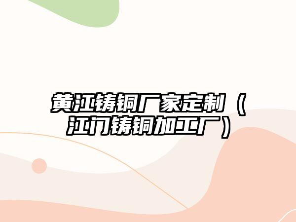 黃江鑄銅廠家定制（江門鑄銅加工廠）