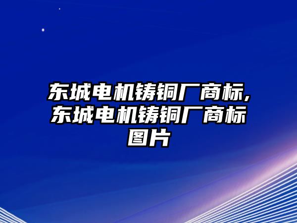 東城電機(jī)鑄銅廠商標(biāo),東城電機(jī)鑄銅廠商標(biāo)圖片