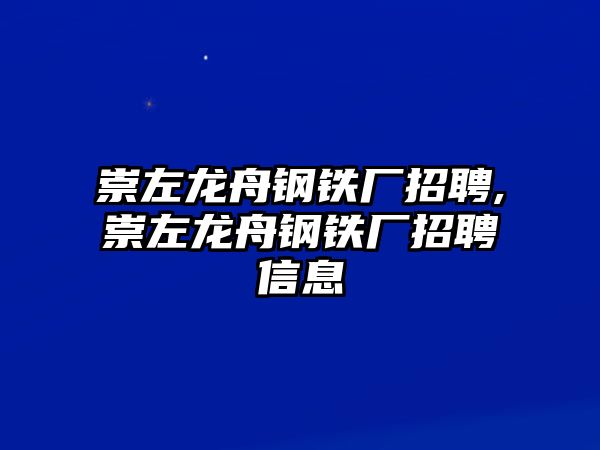 崇左龍舟鋼鐵廠招聘,崇左龍舟鋼鐵廠招聘信息