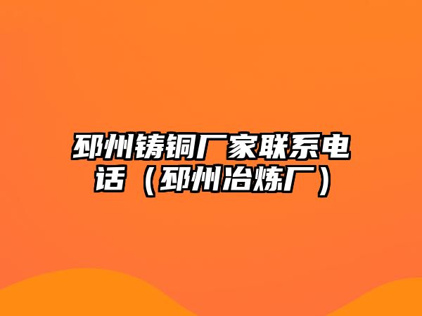 邳州鑄銅廠家聯(lián)系電話（邳州冶煉廠）