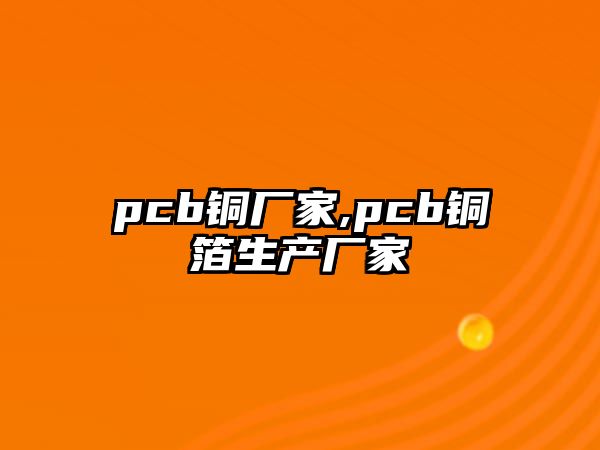 pcb銅廠家,pcb銅箔生產(chǎn)廠家