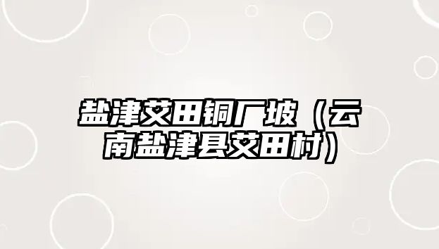 鹽津艾田銅廠坡（云南鹽津縣艾田村）