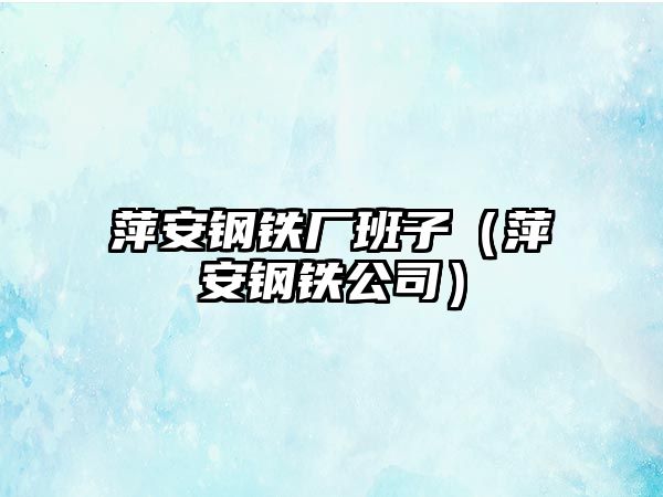 萍安鋼鐵廠班子（萍安鋼鐵公司）