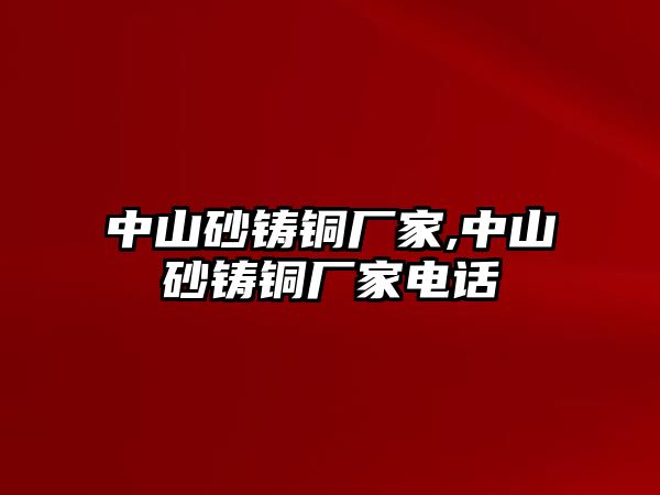 中山砂鑄銅廠家,中山砂鑄銅廠家電話