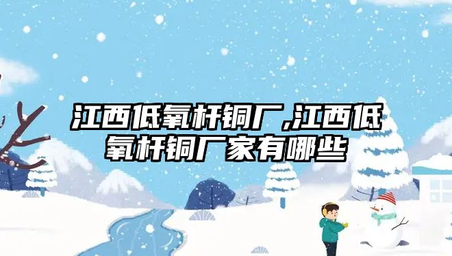 江西低氧桿銅廠,江西低氧桿銅廠家有哪些