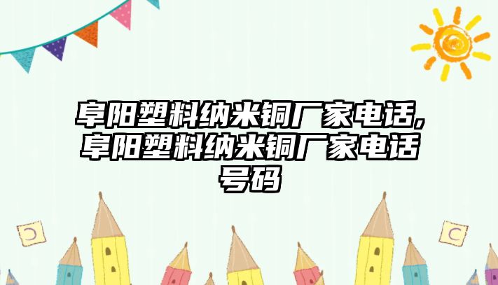 阜陽塑料納米銅廠家電話,阜陽塑料納米銅廠家電話號碼