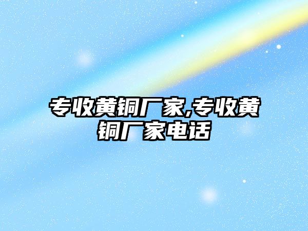 專收黃銅廠家,專收黃銅廠家電話