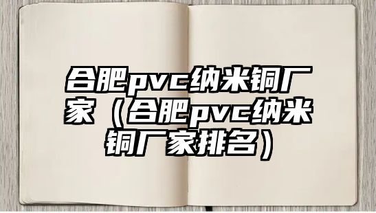 合肥pvc納米銅廠家（合肥pvc納米銅廠家排名）