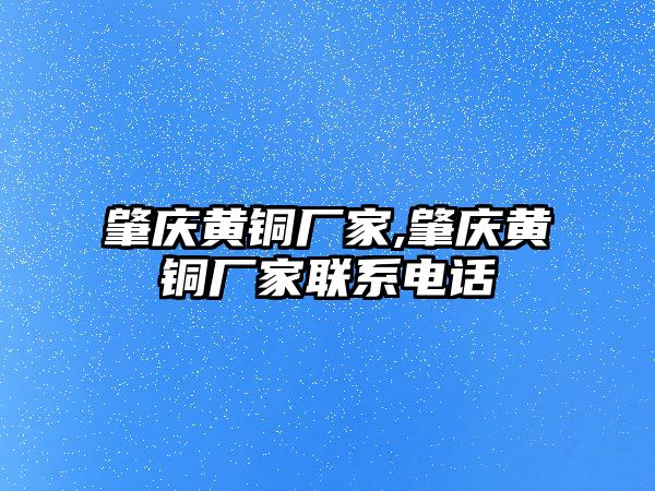 肇慶黃銅廠家,肇慶黃銅廠家聯(lián)系電話