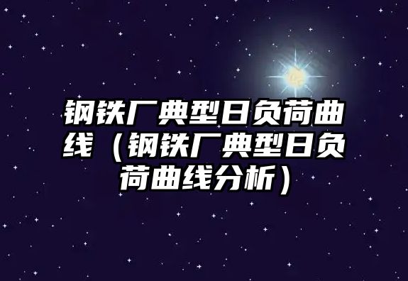 鋼鐵廠典型日負荷曲線（鋼鐵廠典型日負荷曲線分析）