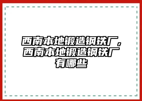 西南本地鍛造鋼鐵廠,西南本地鍛造鋼鐵廠有哪些