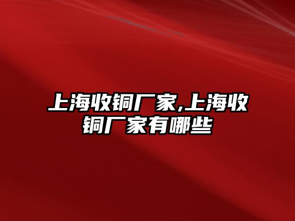 上海收銅廠家,上海收銅廠家有哪些