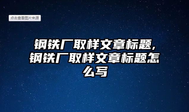 鋼鐵廠取樣文章標(biāo)題,鋼鐵廠取樣文章標(biāo)題怎么寫