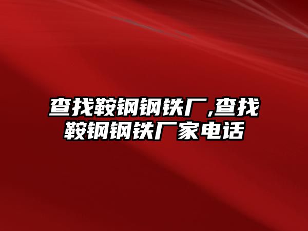 查找鞍鋼鋼鐵廠,查找鞍鋼鋼鐵廠家電話