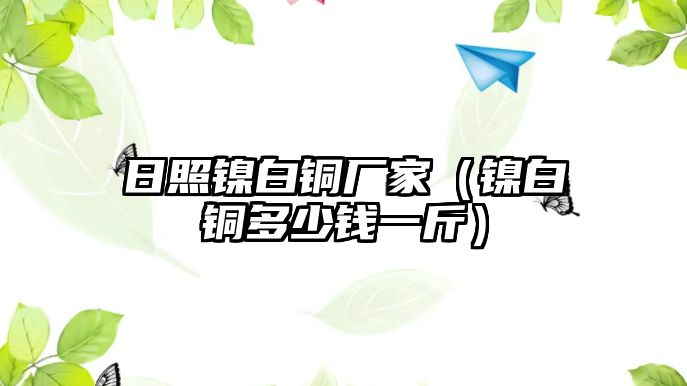 日照鎳白銅廠家（鎳白銅多少錢一斤）