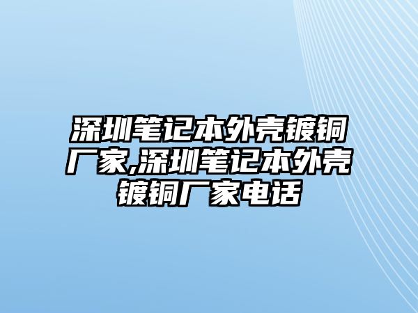 深圳筆記本外殼鍍銅廠家,深圳筆記本外殼鍍銅廠家電話(huà)