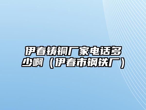 伊春鑄銅廠家電話多少?。ㄒ链菏袖撹F廠）