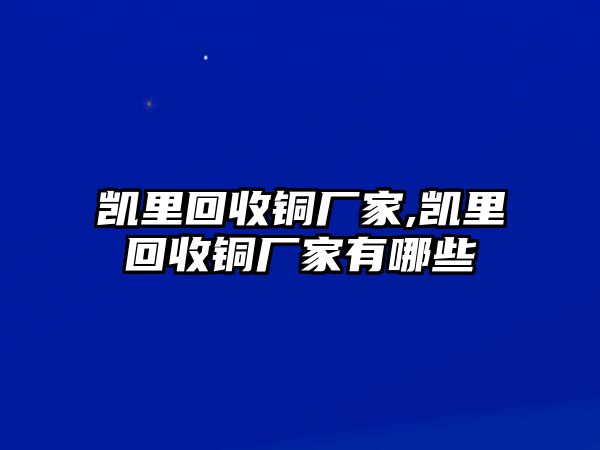 凱里回收銅廠家,凱里回收銅廠家有哪些