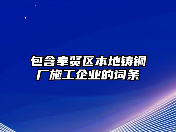 包含奉賢區(qū)本地鑄銅廠施工企業(yè)的詞條