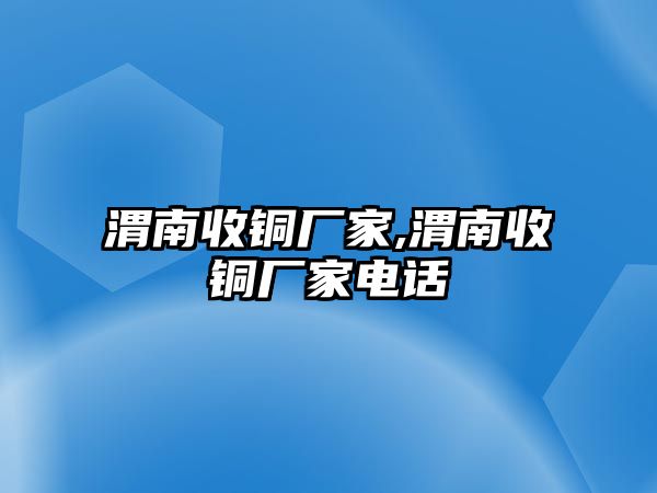 渭南收銅廠家,渭南收銅廠家電話