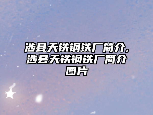 涉縣天鐵鋼鐵廠簡介,涉縣天鐵鋼鐵廠簡介圖片